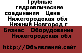 Трубные гидравлические соединения › Цена ­ 10 - Нижегородская обл., Нижний Новгород г. Бизнес » Оборудование   . Нижегородская обл.